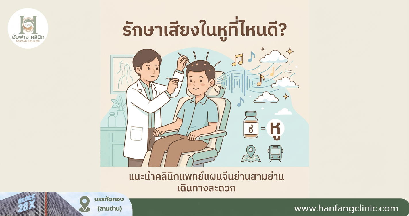 รักษาเสียงในหูที่ไหนดี? แนะนำคลินิกแพทย์แผนจีนย่านสามย่าน เดินทางสะดวก